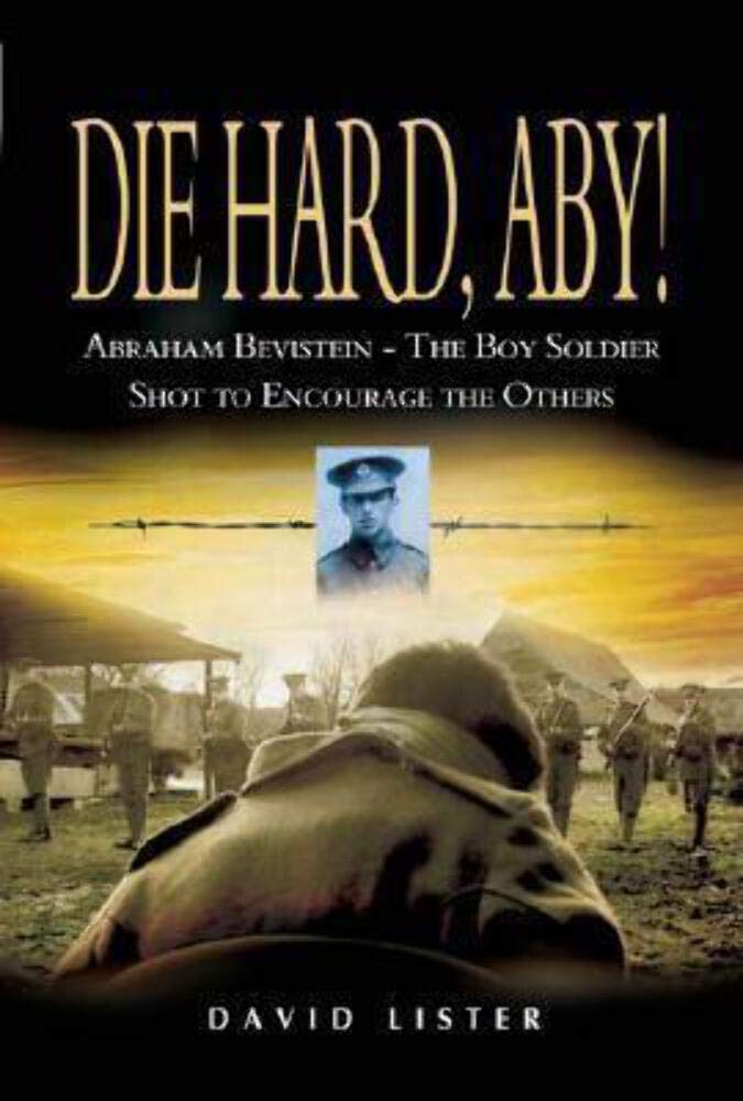 Die Hard, Aby!: Abraham Bevistein - The Boy Soldier Shot to Encourage the Others: Abraham Bevistein, a Boy Soldier Shot To Encourage The Others Politics & Society Books