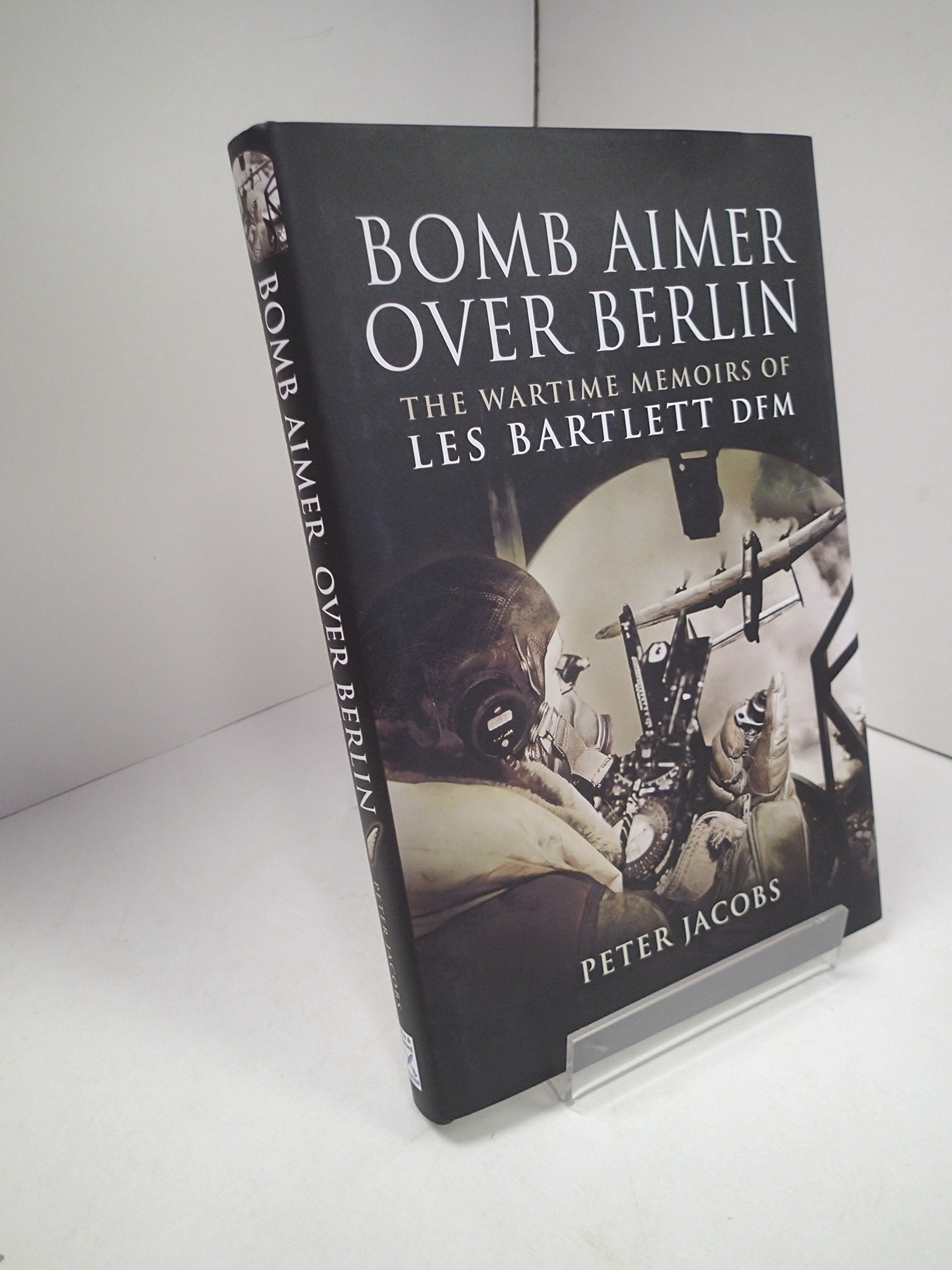 Bomb Aimer Over Berlin: The Wartime Memoirs of Les Bartlett DFM Memories