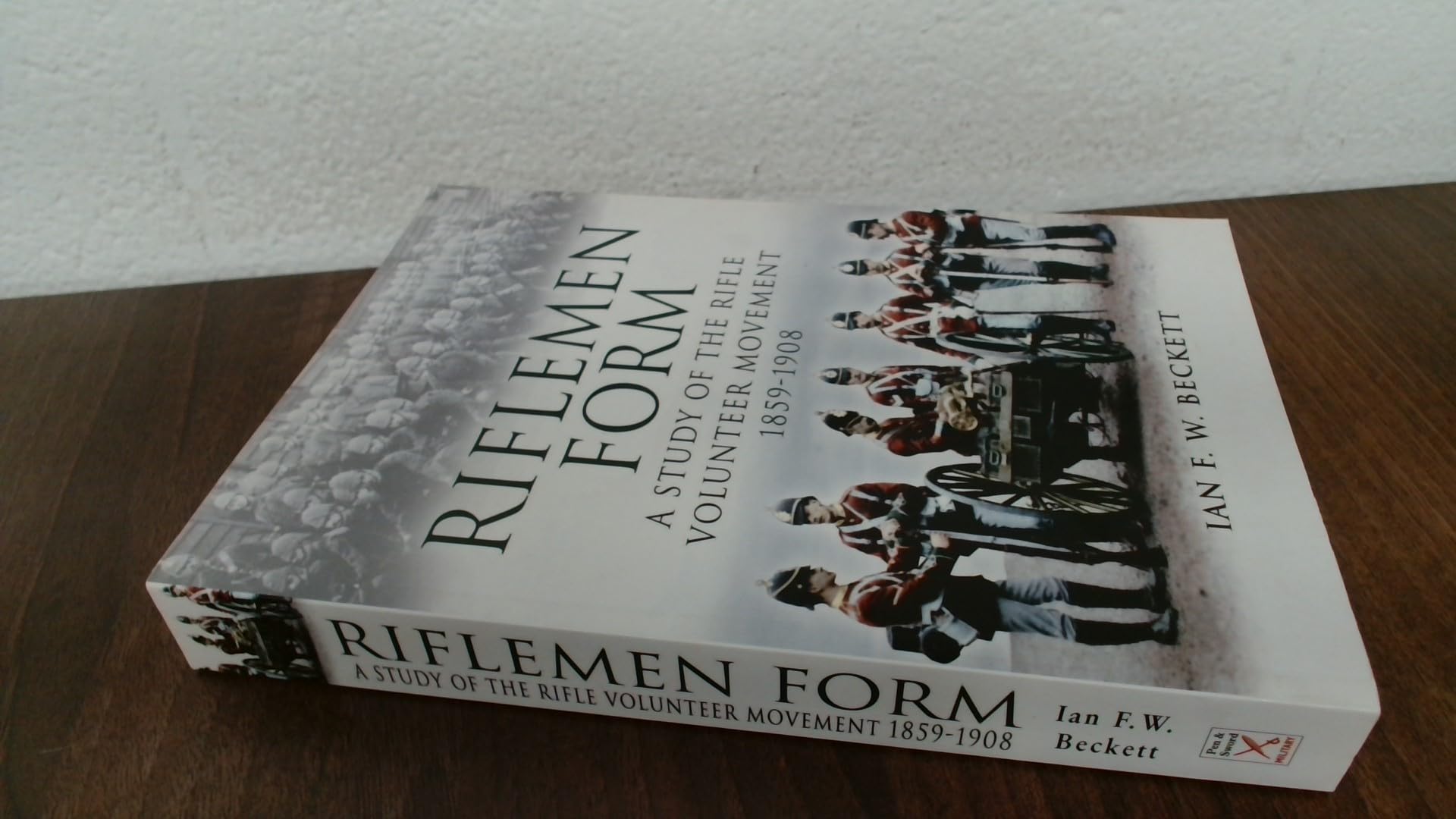 Riflemen Form: A Study of the Rifle Volunteer Movement 1859-1908 book