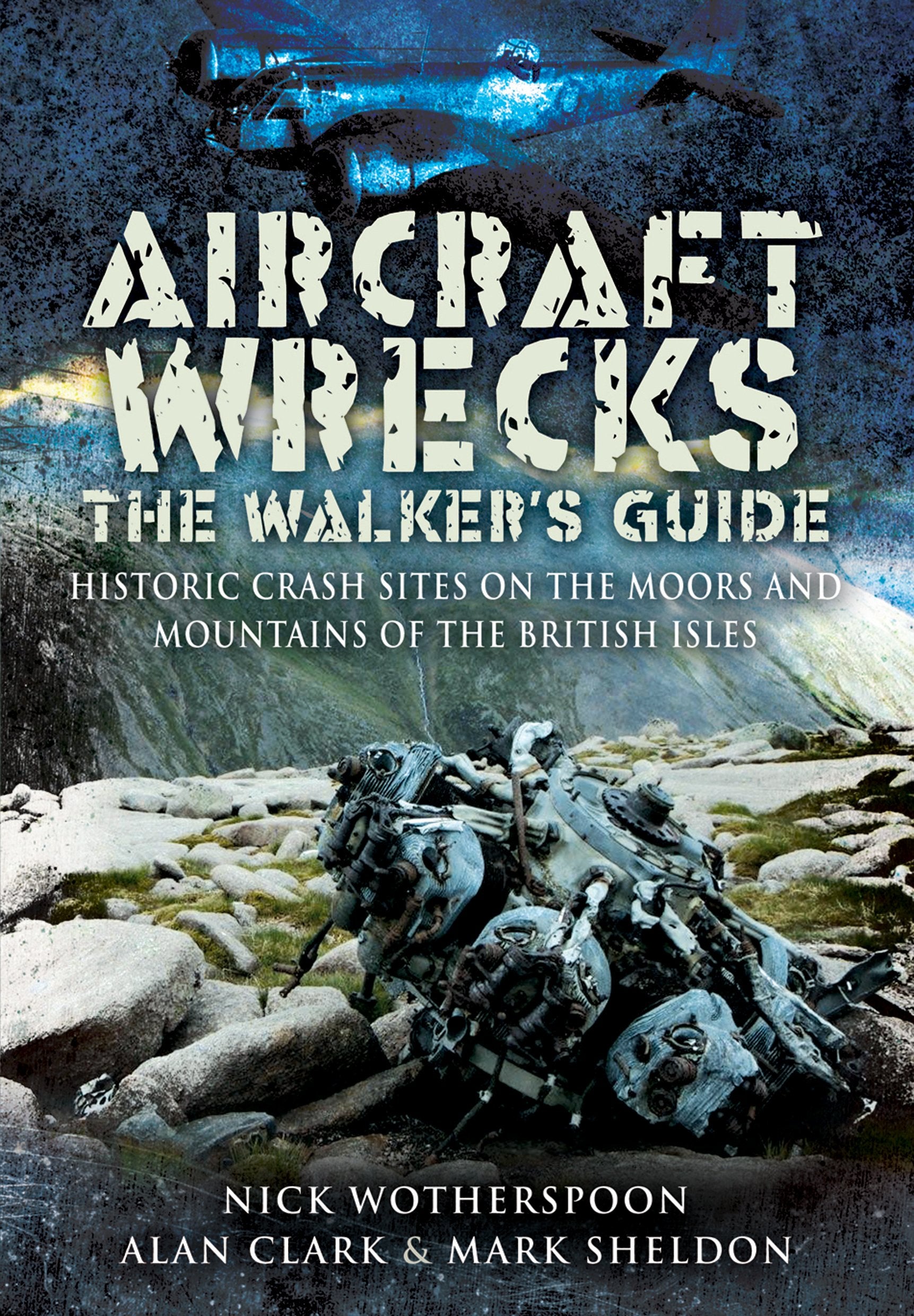 Aircraft Wrecks: A Walker's Guide: Historic Crash Sites on the Moors and Mountains of the British Isles book