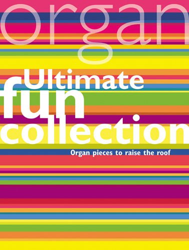 Ultimate Fun Collection. Orgel.: Organ Pieces to Raise the Roof Sheet Music