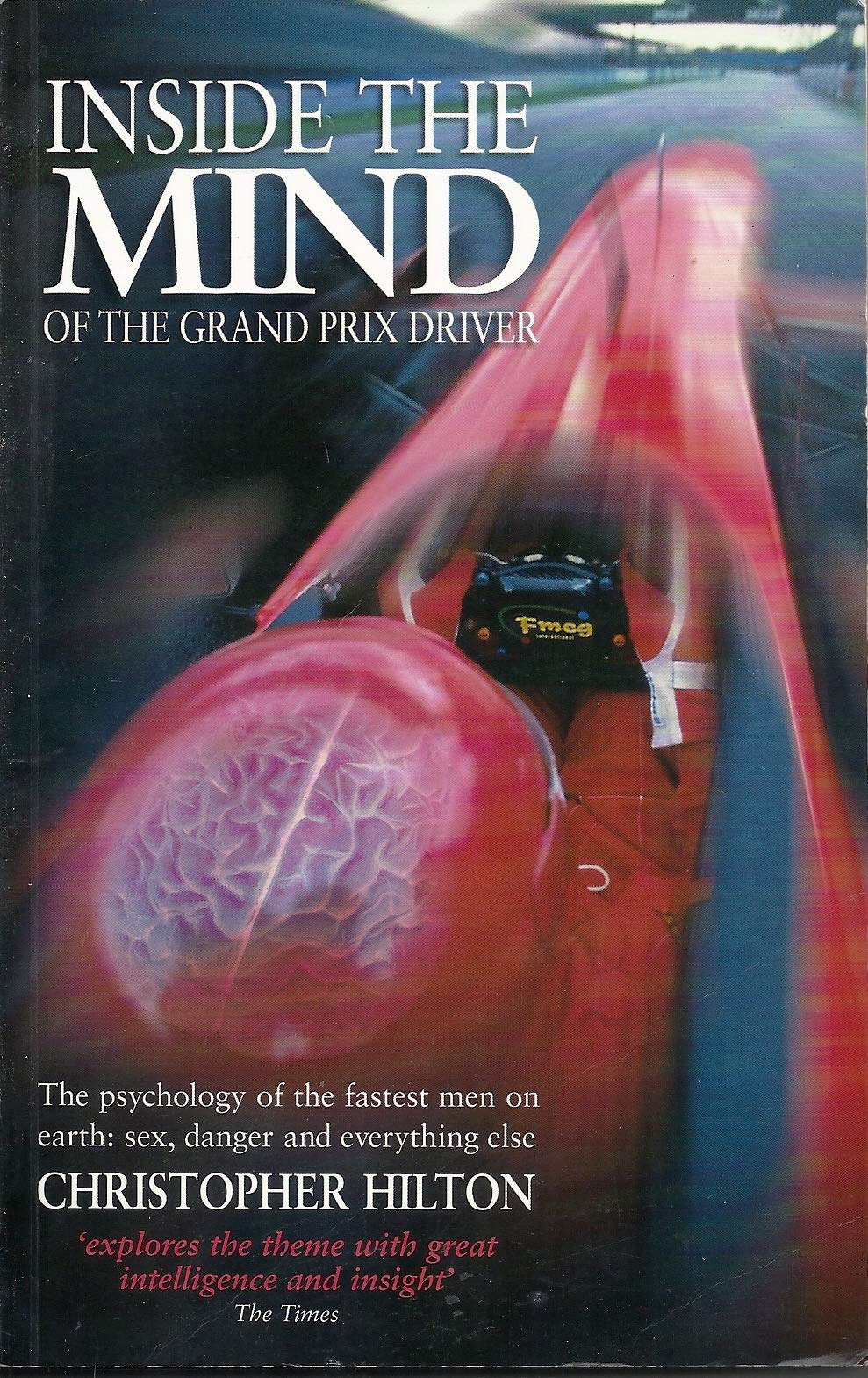 Inside the Mind of the Grand Prix Driver: The Psychology of the Fastest Men on Earth : Sex, Danger and Everything Else book