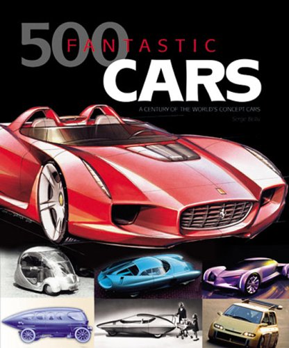 500 Fantastic Cars: A Century of the World Concept Cars: A Century of the World's Concept Cars Business & Technology