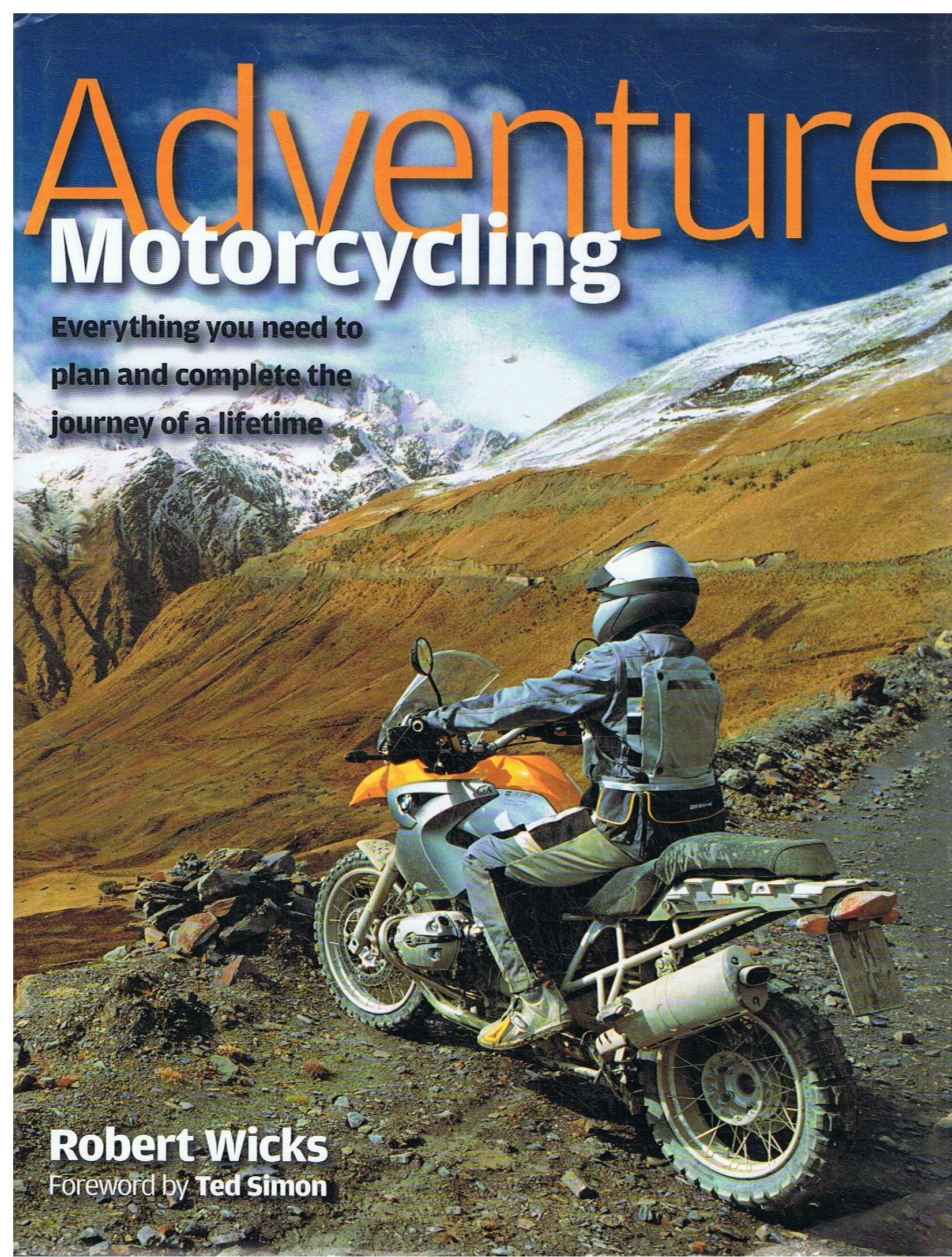 Adventure Motorcycling: Everything You Need to Plan and Complete the Journey of a Lifetime Leisure, Home & Garden
