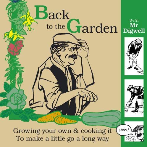 Back to the Garden with Mr Digwell: Growing Your Own and Cooking it to Make a Little Go a Long Way Garden & Plants