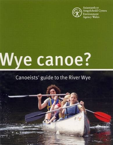 Wye Canoe?: Canoeist Guide to the River Wye (Environment Agency Science Report) Leisure & Fun