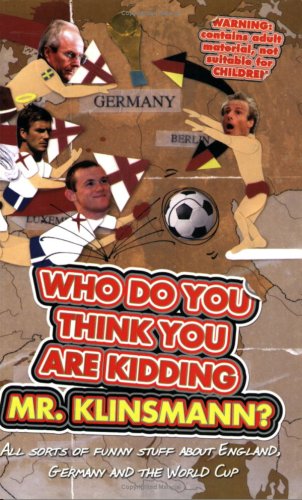 Who Do You Think You Are Kidding, Mr. Klinsmann?: All sorts of funny stuff about England, Germany and the World Cup Leisure & Fun