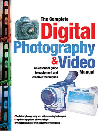 The Complete Digital Photography & Video Manual: An Introduction to the Equipment and Creative Techniques of Digital Photography and Video Photography