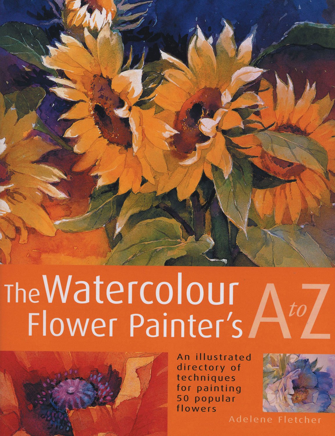 The Watercolour Flower Painter's A to Z: An Illustrated Directory of Techniques for Painting 50 Popular Flowers Film, Art & Culture