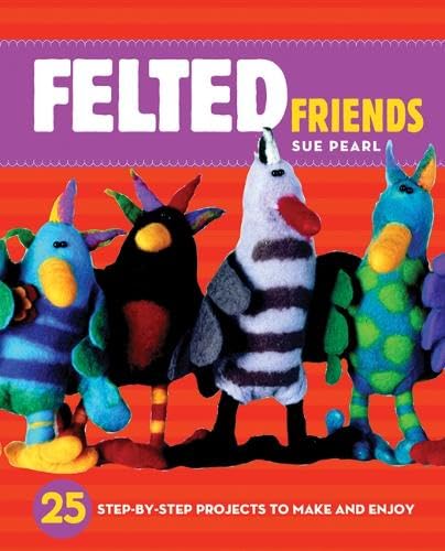 Felted Friends: 25 Step-by-Step Projects to Make and Enjoy Hobbies & Crafts