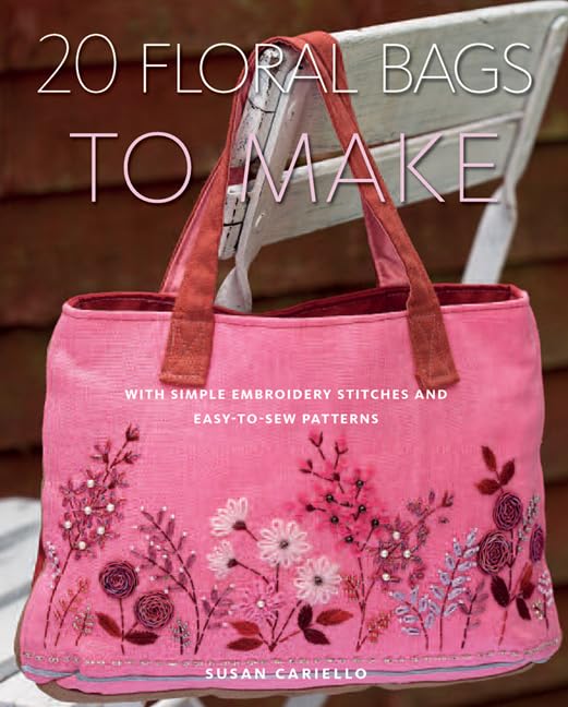 20 Floral Bags to Make: With Simple Embroidery Stitches and Easy-to-Sew Patterns Hobbies & Crafts