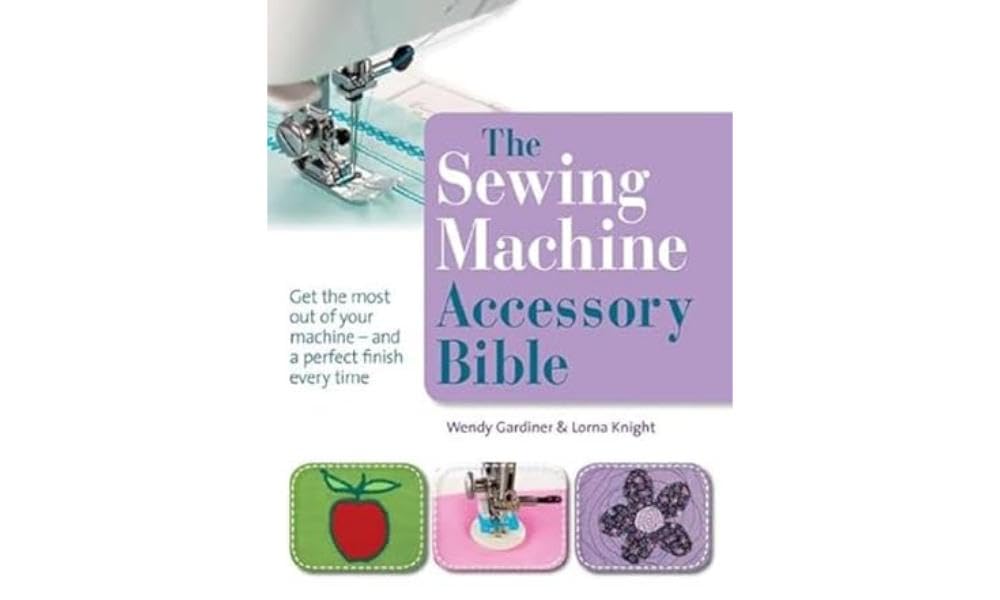 The Sewing Machine Accessory Bible: Get the most of your machine - and a perfect finish every time Hobbies & Crafts