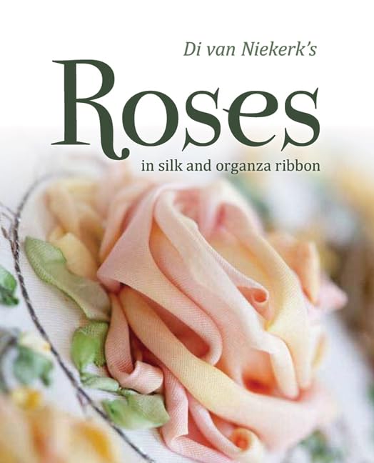 Di Van Niekerk's Roses in Silk and Organza Ribbon Hobbies & Crafts
