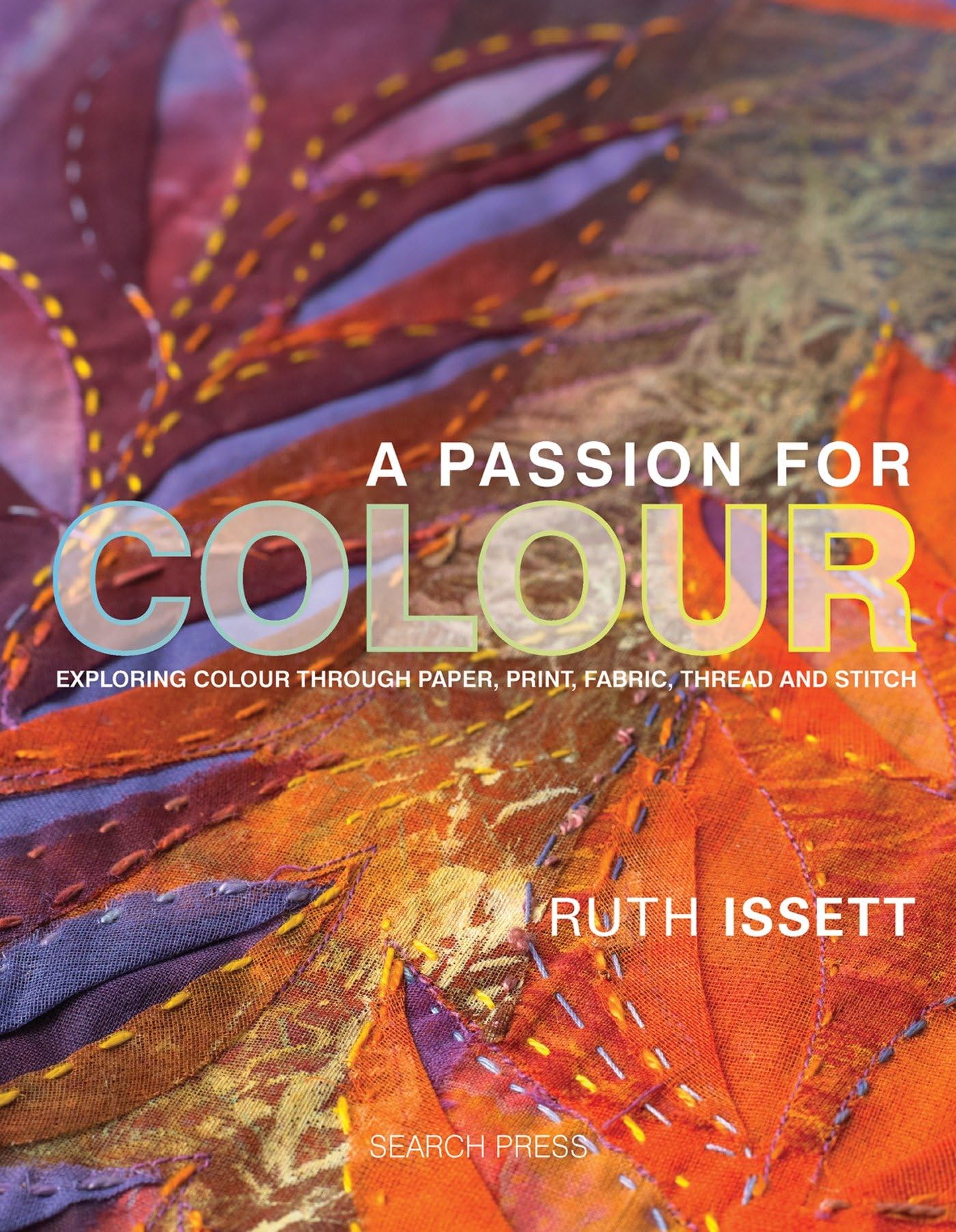 A Passion for Colour: Exploring Colour Through Paper, Print, Fabric, Thread and Stitch (Textile Art) Hobbies & Crafts