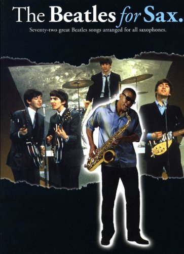 The Beatles For Saxophone: 72 great Beatle songs arranged for all saxophones Sheet Music