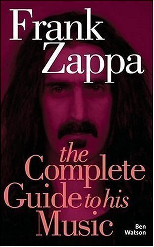 Frank Zappa: The Complete Guide to His Music (Complete Guide to the Music Of. . .) Arts & Music