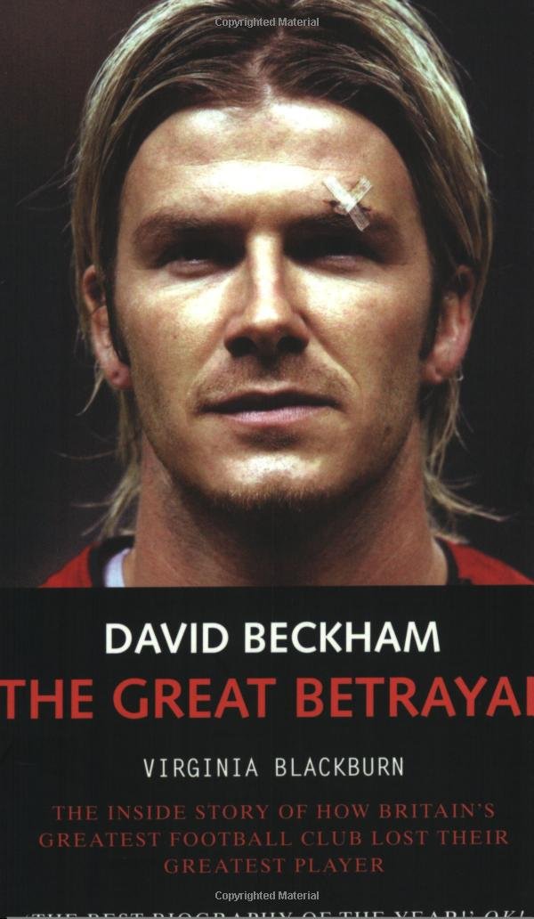 David Beckham: The Great Betrayal - The Inside Story of How Britain's Greatest Football Club Lost Their Greatest Player Sports