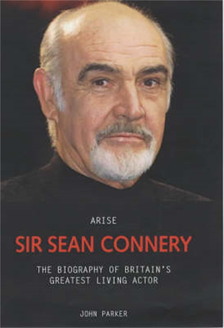 Arise Sir Sean Connery: The Biography of Britain's Greatest Living Actor Art & Literature