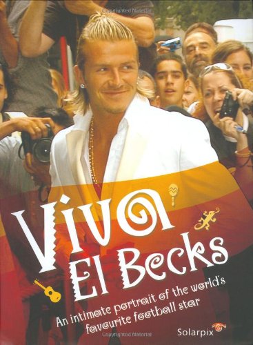 Viva El Becks: An Intimate Portrait of the World's Favourite Football Star Sports Books