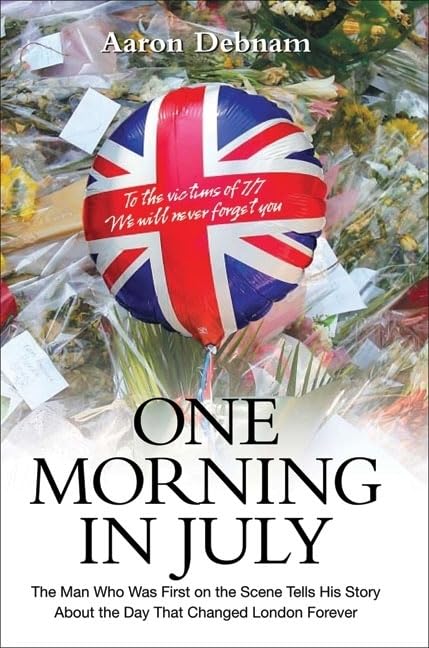 One Morning in July: The Man Who Was First on the Scene Tells His Story: The Man Who Was First on the Scene Tells His Story about the Day That Changed London Forever Sports Books