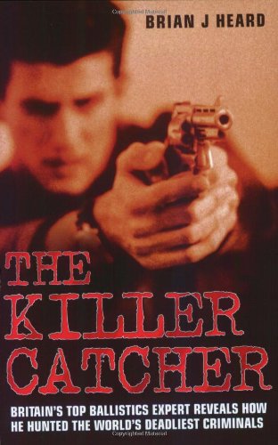 The Killer Catcher: Britain's Top Ballistics Expert Reveals How He Hunted the World's Deadliest Criminals Law