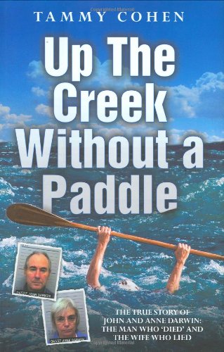 Up the Creek Without a Paddle: The True Story of John and Anne Darwin: the Man Who "Died" and the Wife Who Lied book