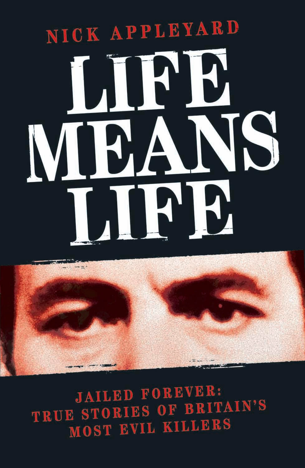 Life Means Life: Jailed Forever: True Stories of Britain's Most Evil Killers Law