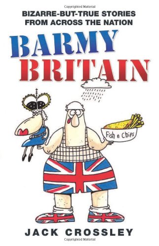 Barmy Britain: Bizarre-but-true Stories from Across the Nation book