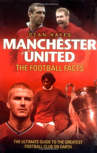 Manchester United Football Facts: The Ultimate Guide to the Greatest Football Club on Earth Learning & Reference