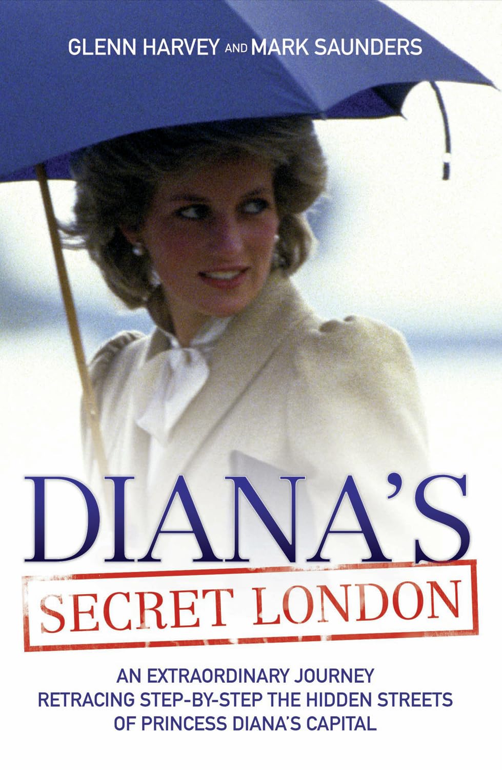 Diana's Secret London: An Extraordinary Journey Retracing Step-by-Step the Hidden Streets of Princess Diana's Capital Biographies & Memoirs
