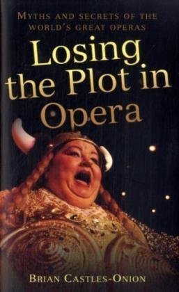 Losing the Plot in Opera: Myths and Secrets of the World's Great Operas Arts & Music