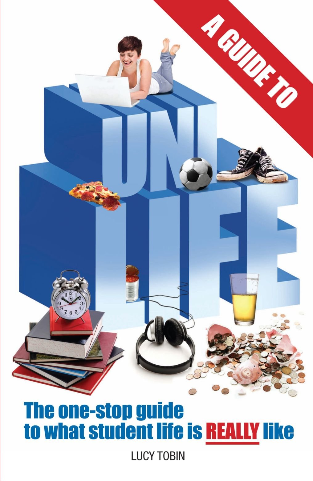 A Guide to Uni Life (Revised Edition): The one stop guide to what university is REALLY like Education & Training