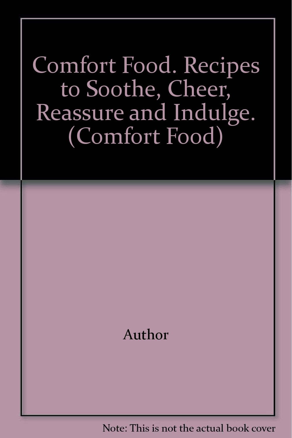 Comfort Food. Recipes to Soothe, Cheer, Reassure and Indulge. (Comfort Food) Books