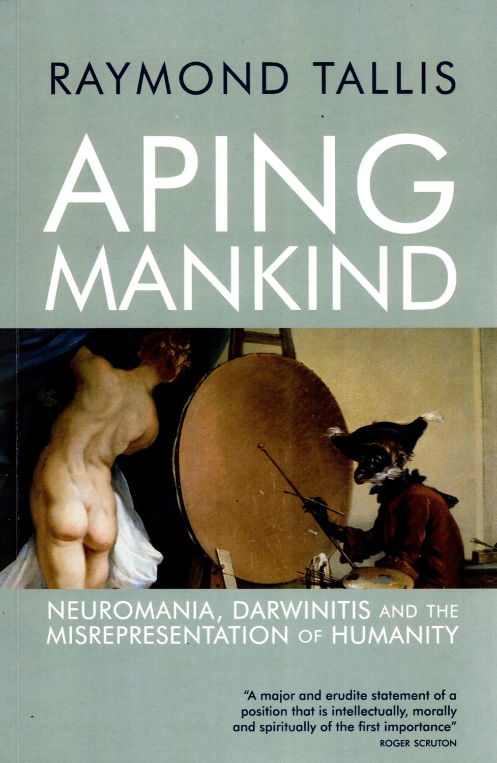 Aping Mankind: Neuromania, Darwinitis and the Misrepresentation of Humanity Philosophy