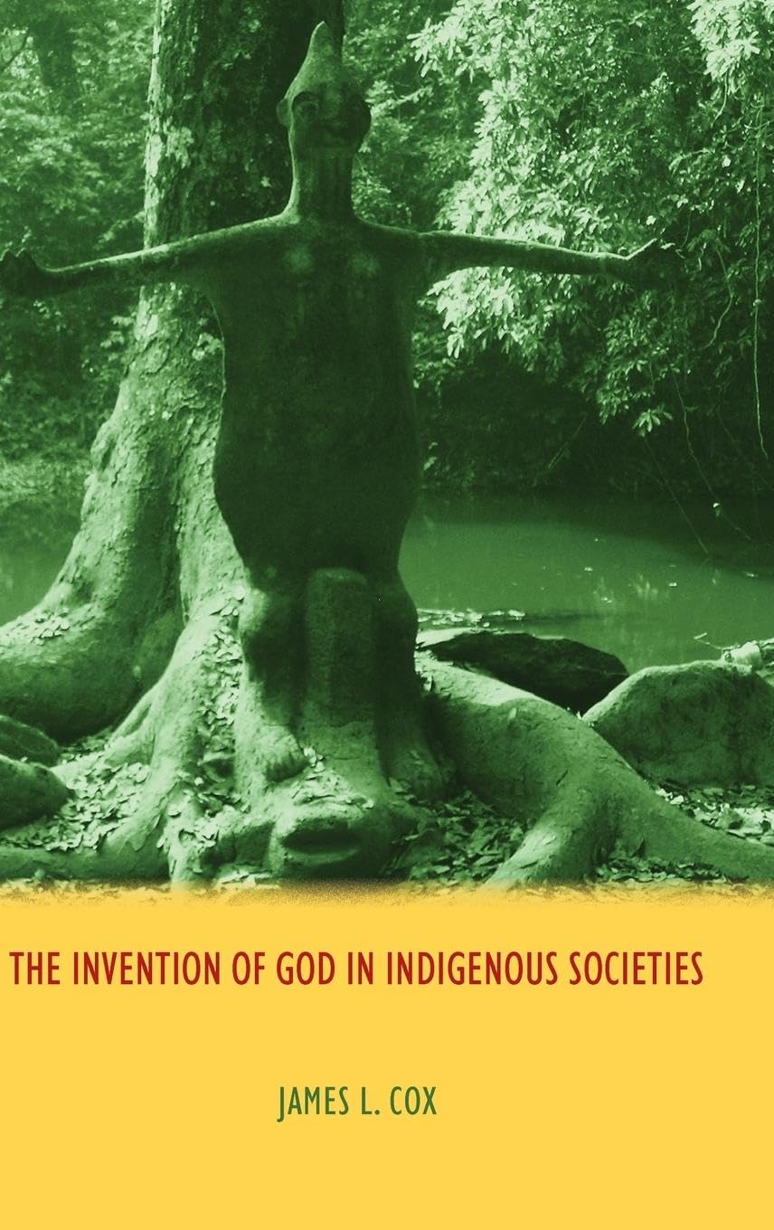 The Invention of God in Indigenous Societies Religion & Esotericism