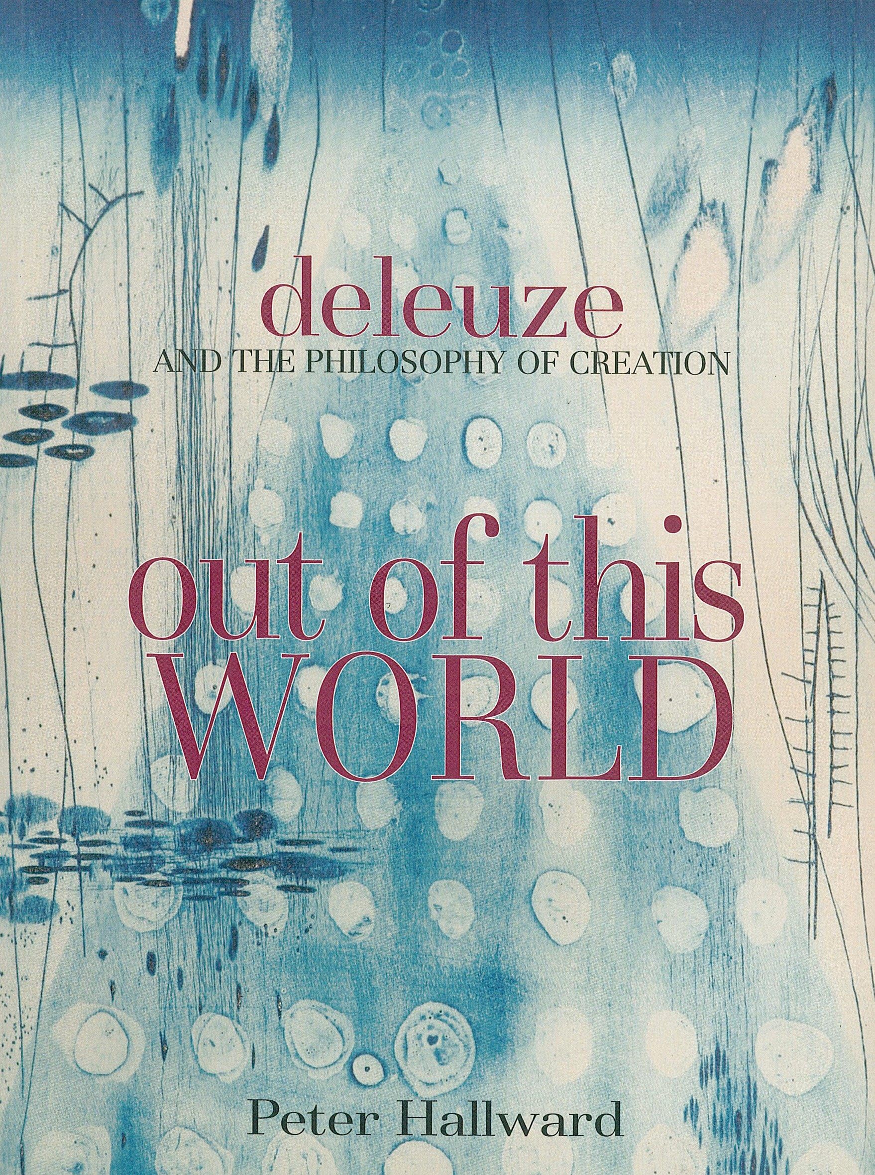 Out of This World: Deleuze and the Philosophy of Creation Philosophy