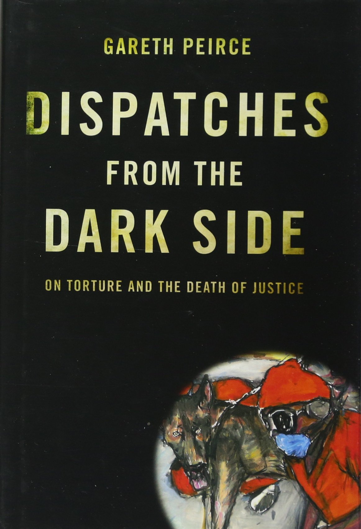 Dispatches From the Dark Side: On Torture and the Death of Justice Social Sciences