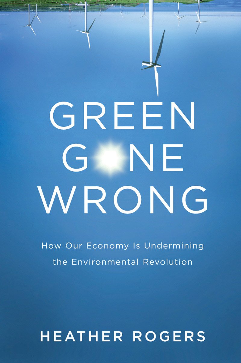 Green Gone Wrong: How our Economy is Undermining the Environmental Revolution book