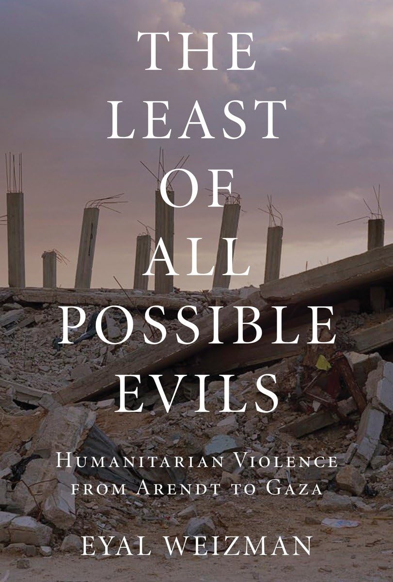The Least of All Possible Evils: Humanitarian Violence from Arendt to Gaza Politics & History