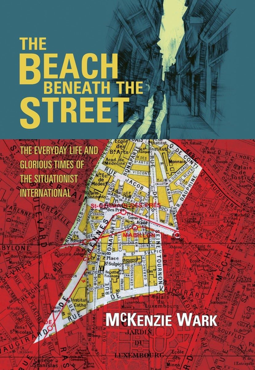The Beach Beneath the Street: The Everyday Life and Glorious Times of the Situationist International Philosophy