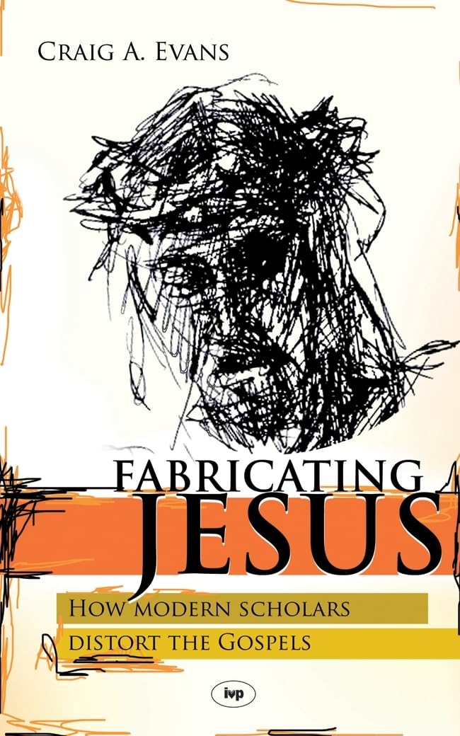 Fabricating Jesus: How Modern Scholars Distort The Gospels Religion & Esotericism