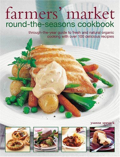 Farmer's Market Round-the-Seasons Cookbook: through-the-year guide to fresh and natural organic cooking with over 100 delicious recipes Leisure, Home & Garden