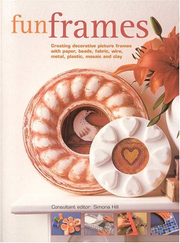 Fun Frames: Creating Decorative Picture Frames With Paper, Beads, Fabric, Wire, Metal, Plastic, Mosaic and Clay Hobbies & Crafts