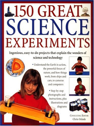 150 Great Science Experiments: Ingenious, Easy-to-do Projects Explore And Explain The Wonders Of Science And Technology book