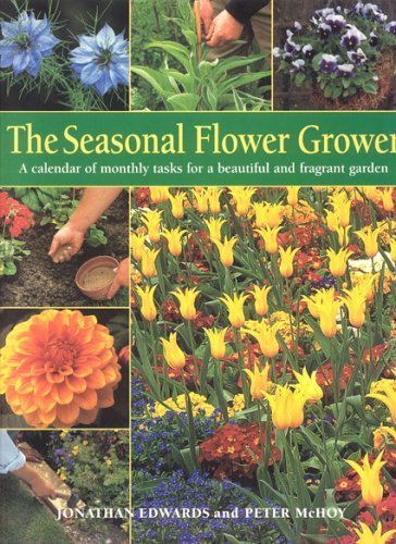 The Seasonal Flower Grower: A Calendar Of Monthly Tasks For A Beautiful And PFragrant Garden Garden & Plants