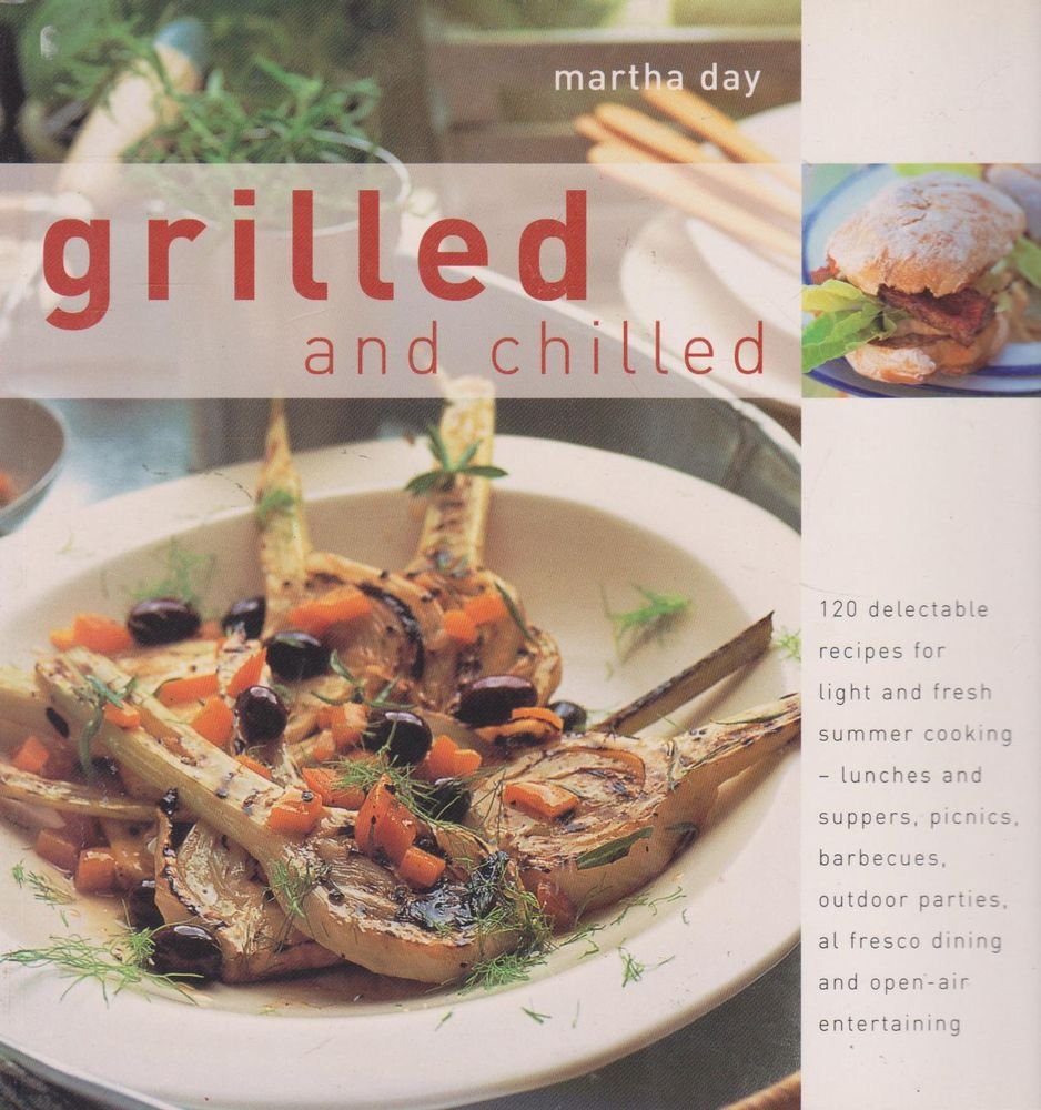 Grilled And Chilled: 120 Delectable Recipes For Light And Fresh Summer Cooking, lunches and suppers, picnics, barbecues, outdoor parties, al fresco dining and open-air entertaining Leisure, Home & Garden