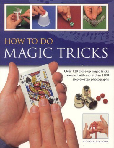 How to Do Magic Tricks: Over 120 Close-Up Magic Tricks Revealed With More than 1100 Step-By-Step Photographs book