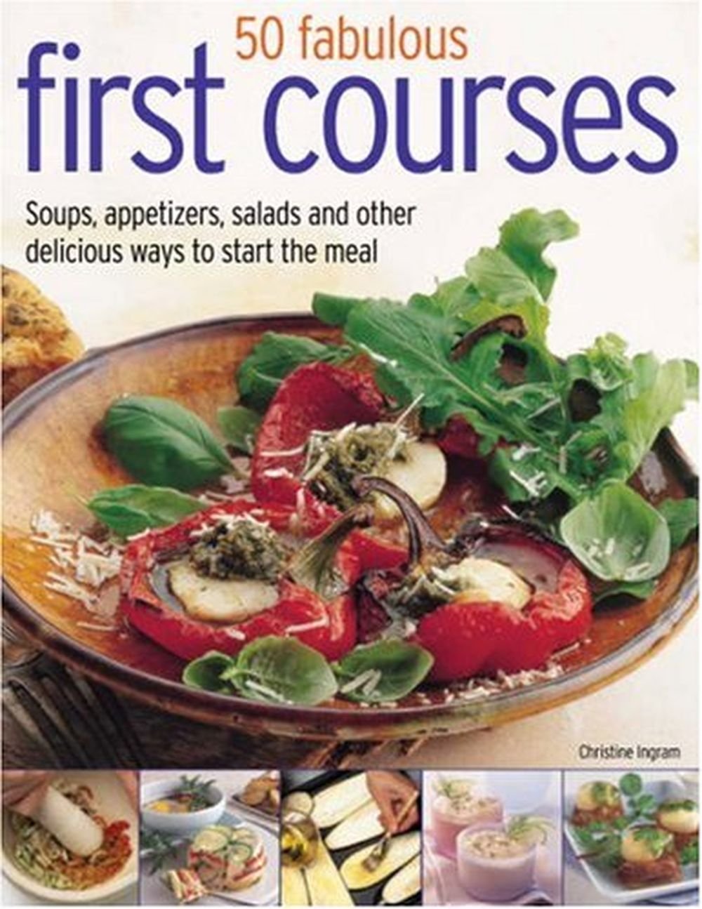 70 Fabulous First Courses: Simple And Delicious Ways to Start the Meal Leisure, Home & Garden