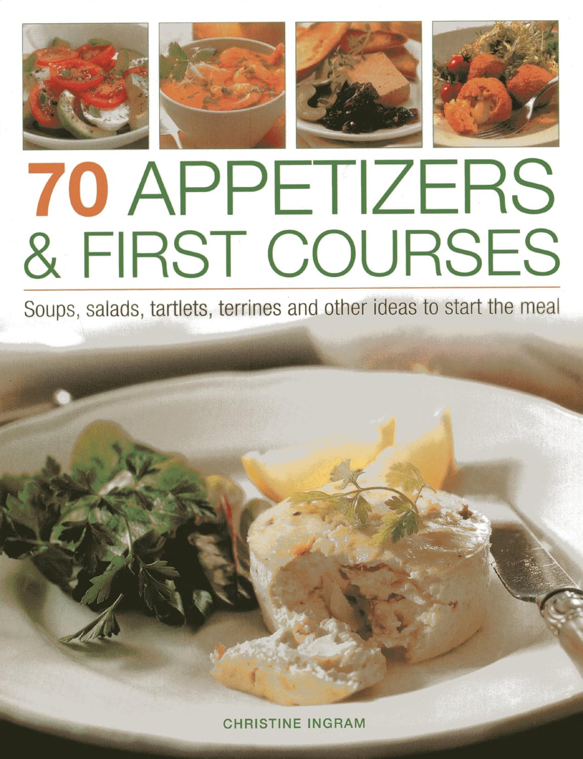 70 Appetizers & First Courses: Soups, Salads, Tartlets, Terrines and Other Ideas to Start the Meal Leisure, Home & Garden