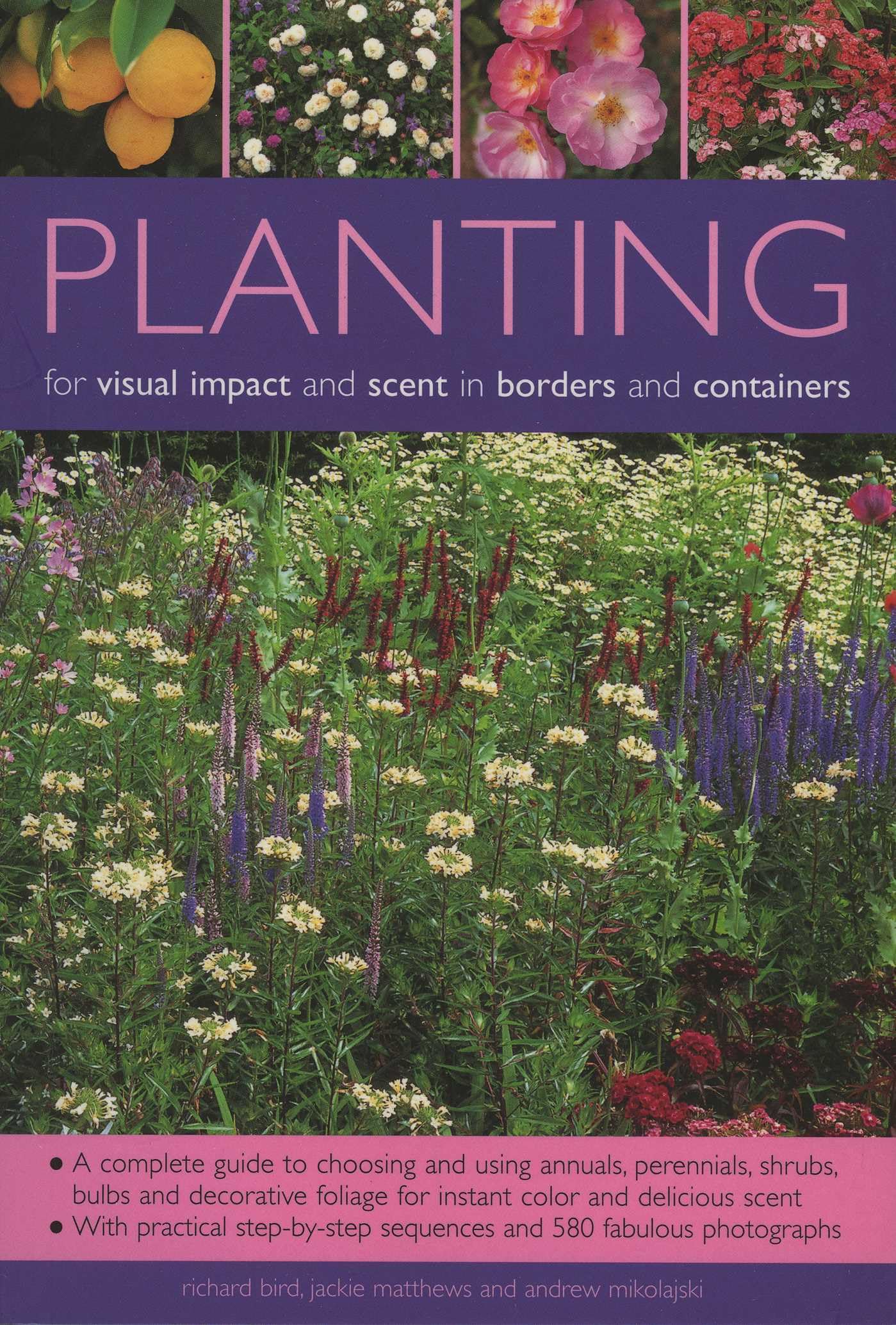 Planting for Visual Impact and Scent in Borders and Containers: A Complete Guide to Choosing and Using Annuals, Perennials, Shrubs, Bulbs and ... Sequences and 580 Fabulous Photographs Garden & Plants